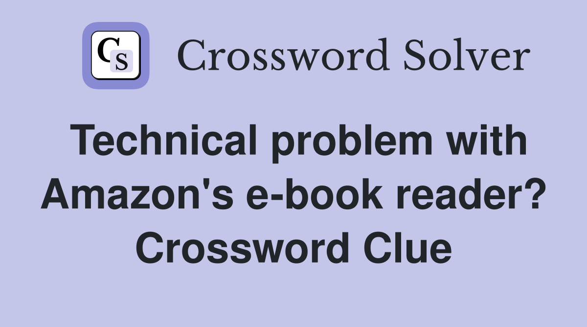 Technical problem with Amazon's e-book reader? Crossword Clue
