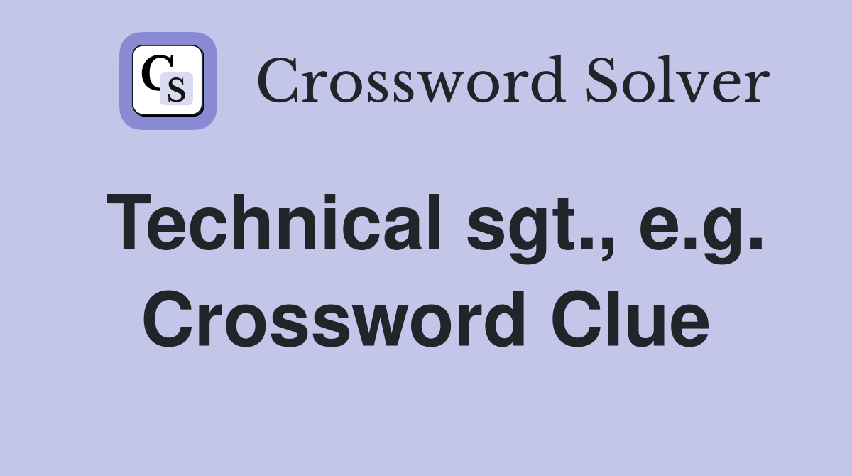 Technical sgt., e.g. Crossword Clue