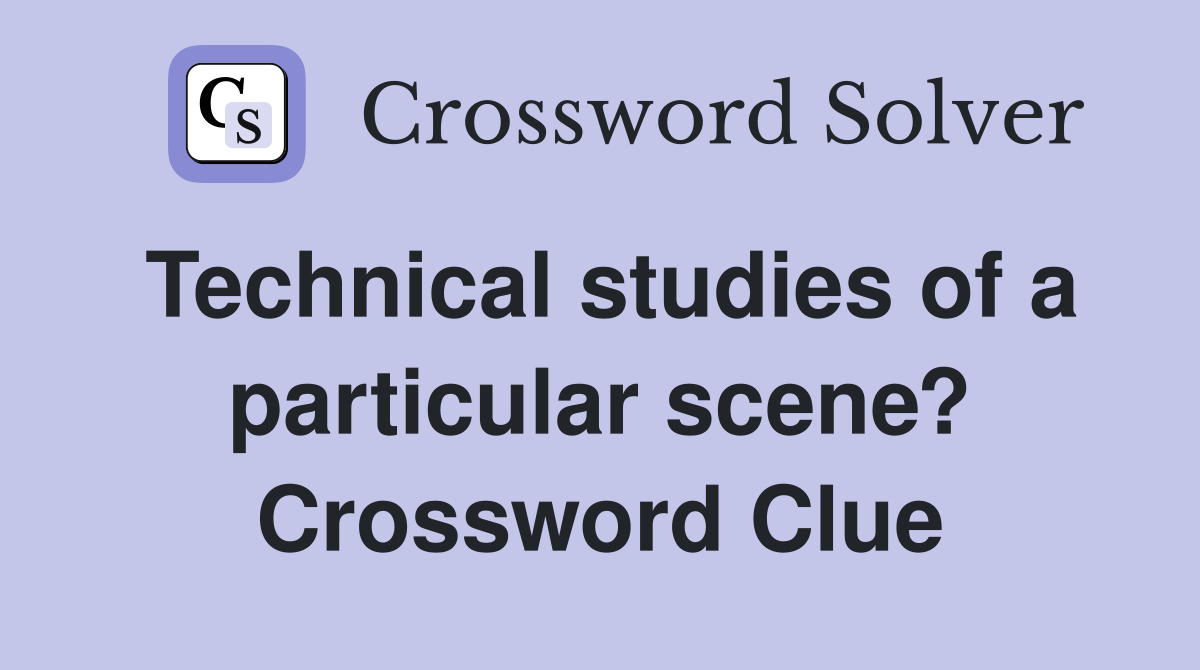Technical studies of a particular scene? Crossword Clue