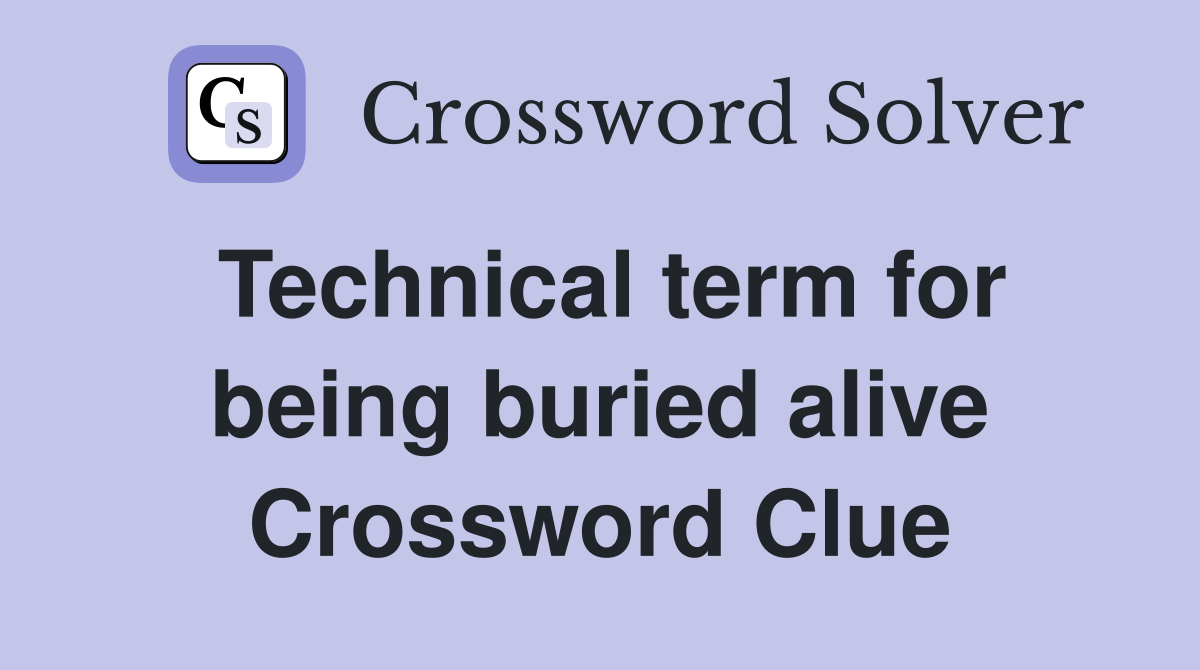 Technical term for being buried alive Crossword Clue