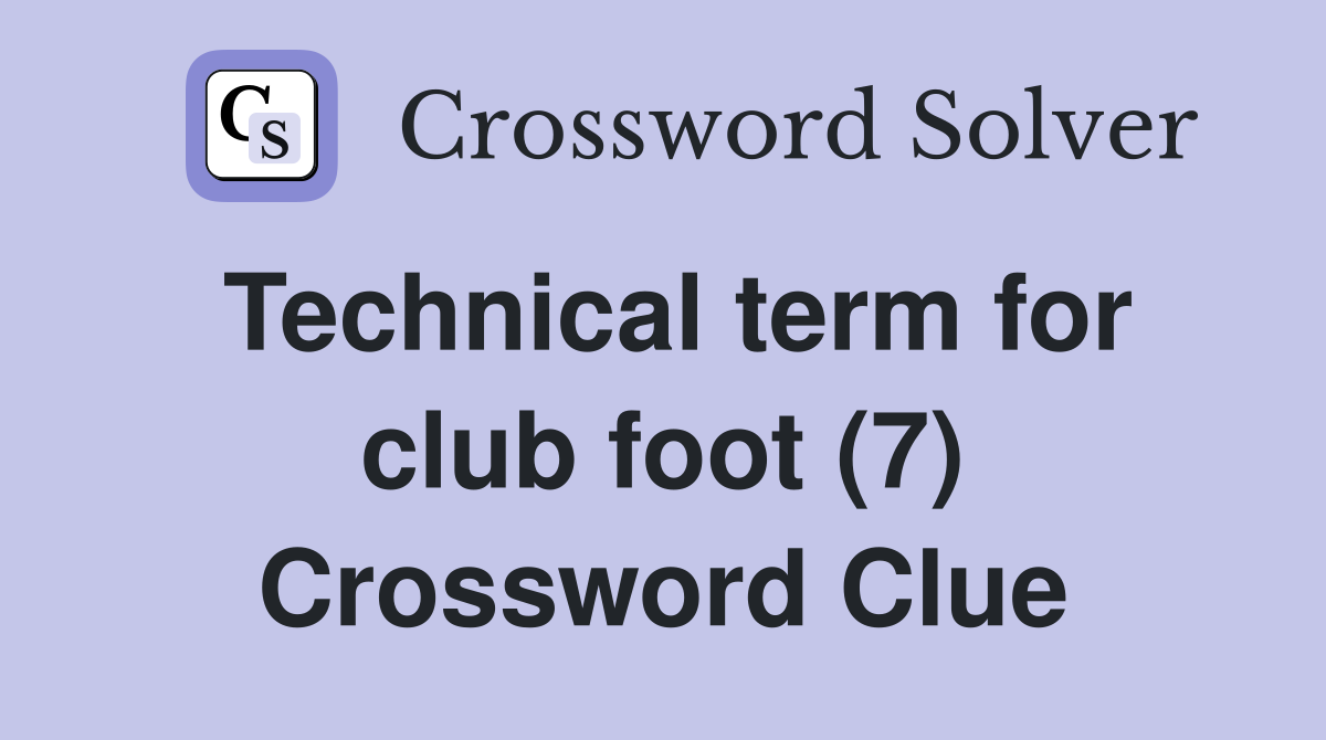 Technical term for club foot (7) Crossword Clue