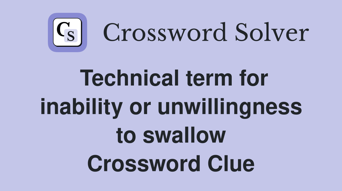 Technical term for inability or unwillingness to swallow Crossword Clue
