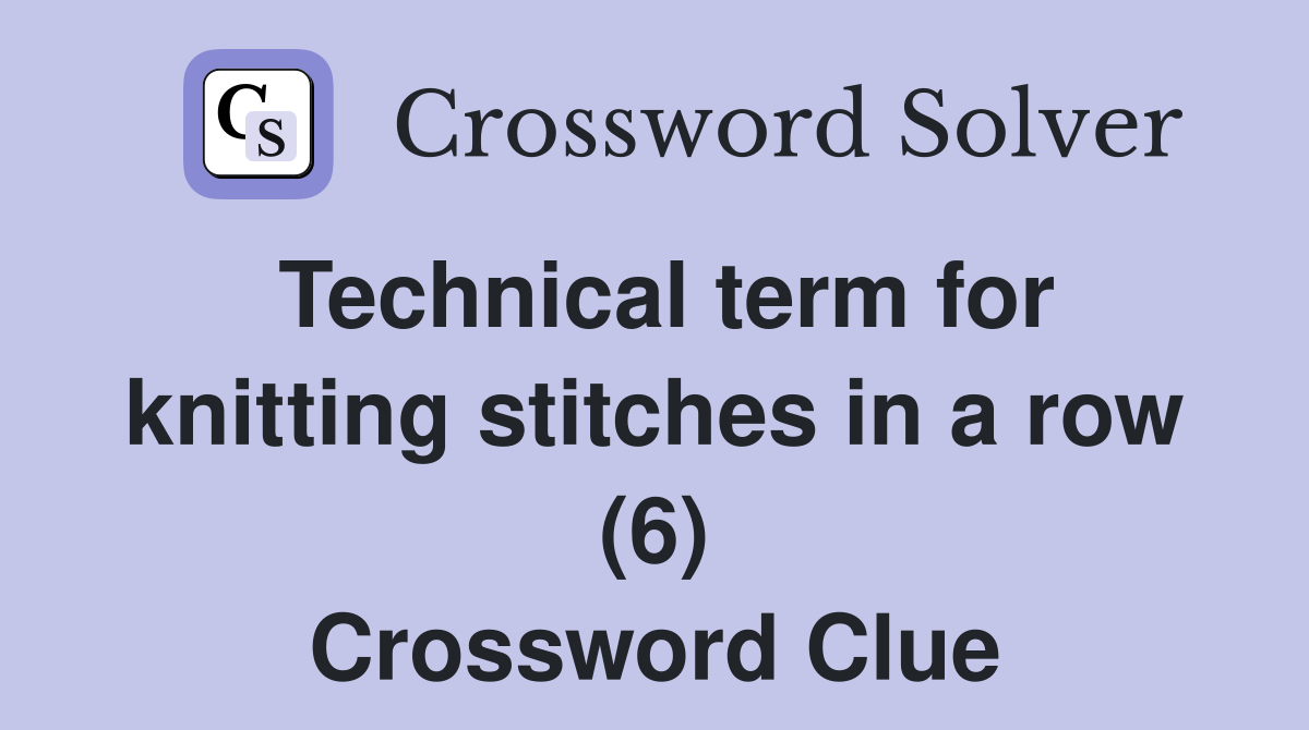 Technical term for knitting stitches in a row (6) Crossword Clue