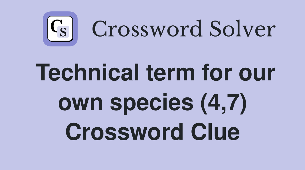 Technical term for our own species (4,7) Crossword Clue
