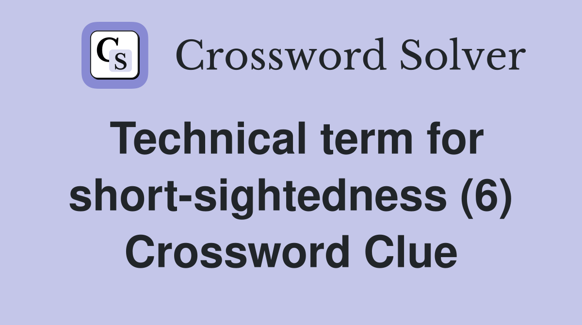 Technical term for short-sightedness (6) Crossword Clue