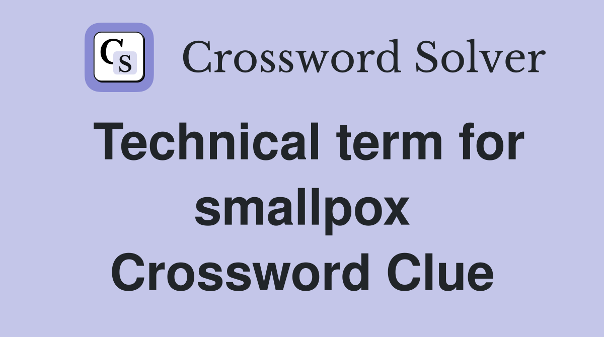 Technical term for smallpox Crossword Clue