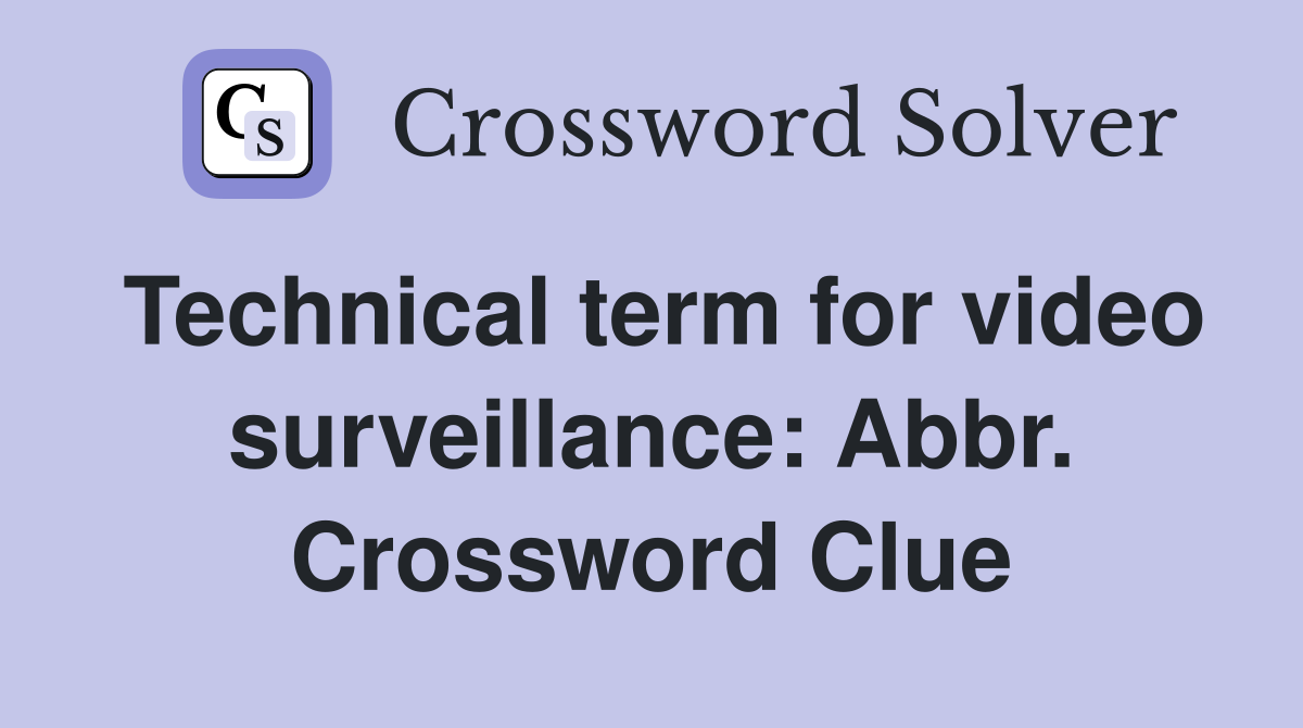 Technical term for video surveillance: Abbr. Crossword Clue