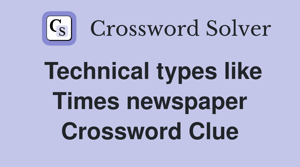 Technical types like Times newspaper Crossword Clue