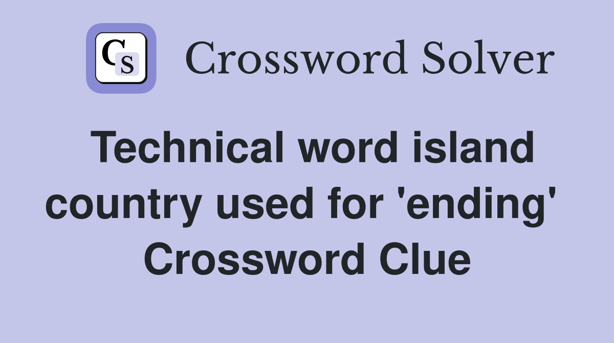 Technical word island country used for 'ending'  Crossword Clue