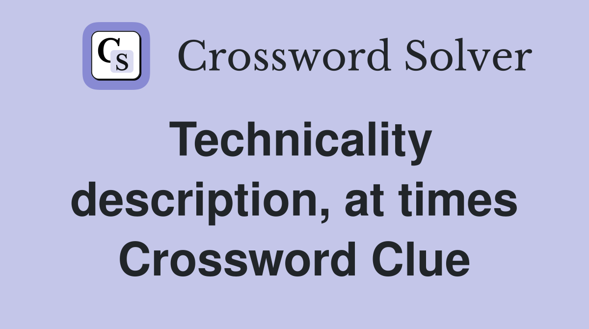 Technicality description, at times Crossword Clue