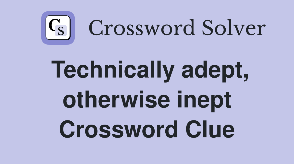 Technically adept, otherwise inept Crossword Clue
