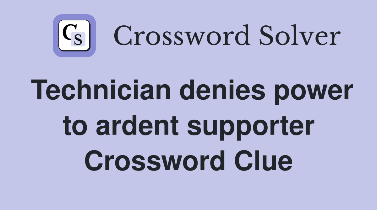 Technician denies power to ardent supporter Crossword Clue