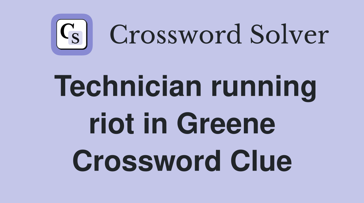 Technician running riot in Greene Crossword Clue