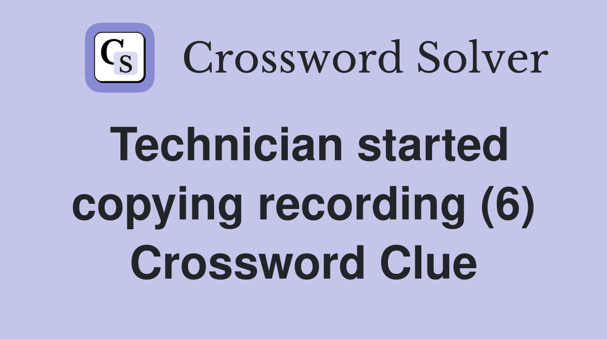 Technician started copying recording (6) Crossword Clue