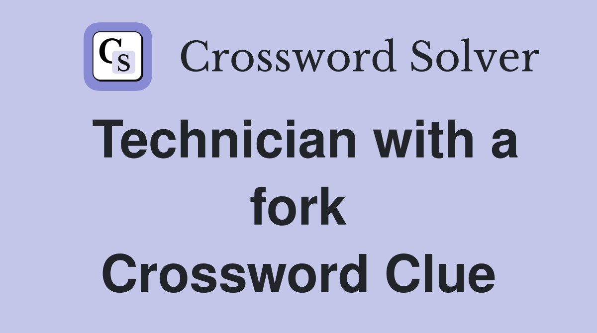 Technician with a fork Crossword Clue