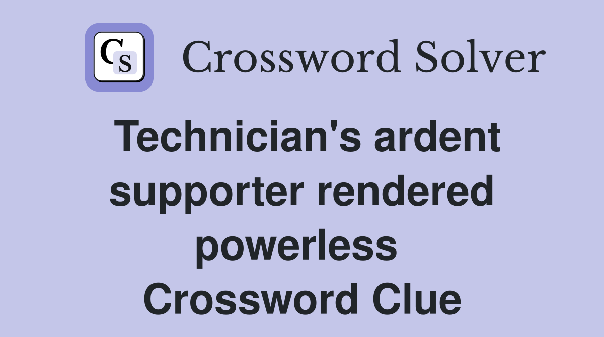 Technician's ardent supporter rendered powerless  Crossword Clue