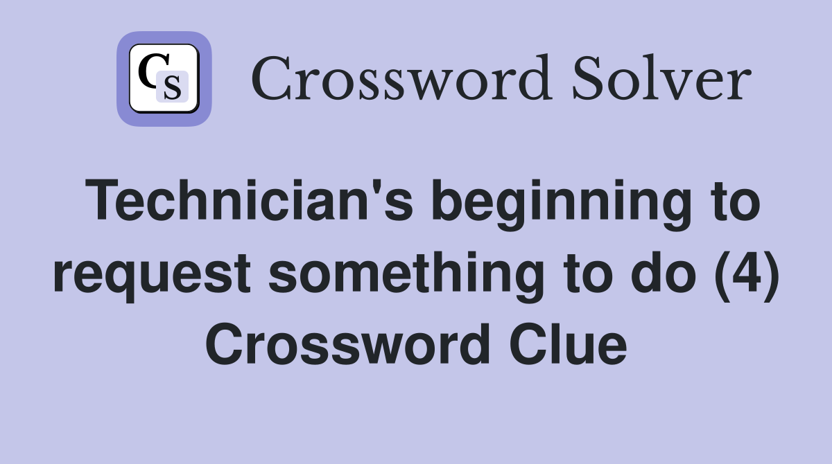Technician's beginning to request something to do (4) Crossword Clue