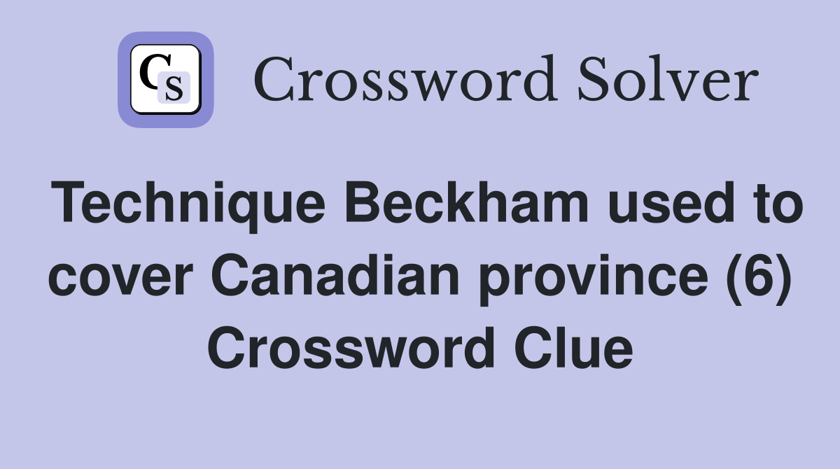 Technique Beckham used to cover Canadian province (6) Crossword Clue