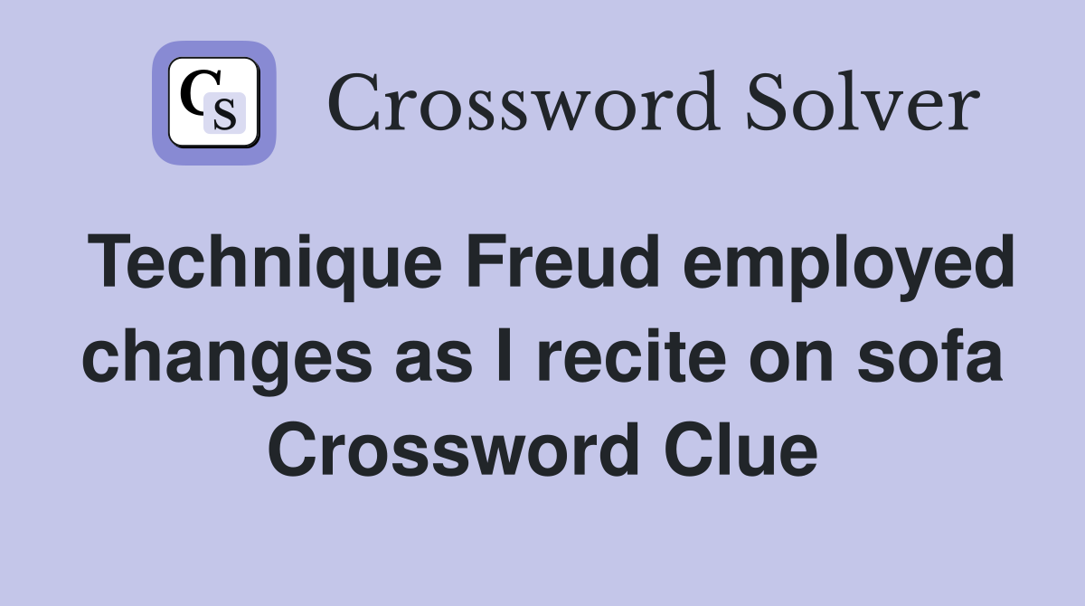 Technique Freud employed changes as I recite on sofa Crossword Clue
