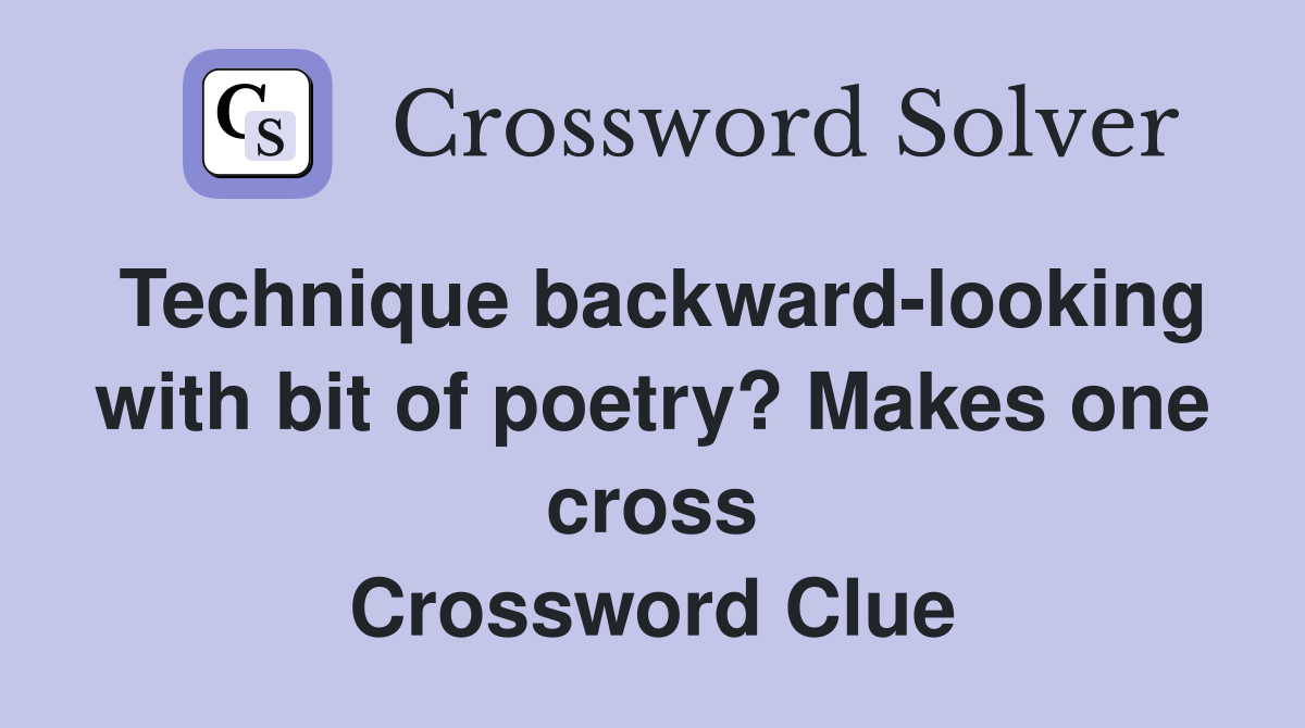 Technique backward-looking with bit of poetry? Makes one cross Crossword Clue