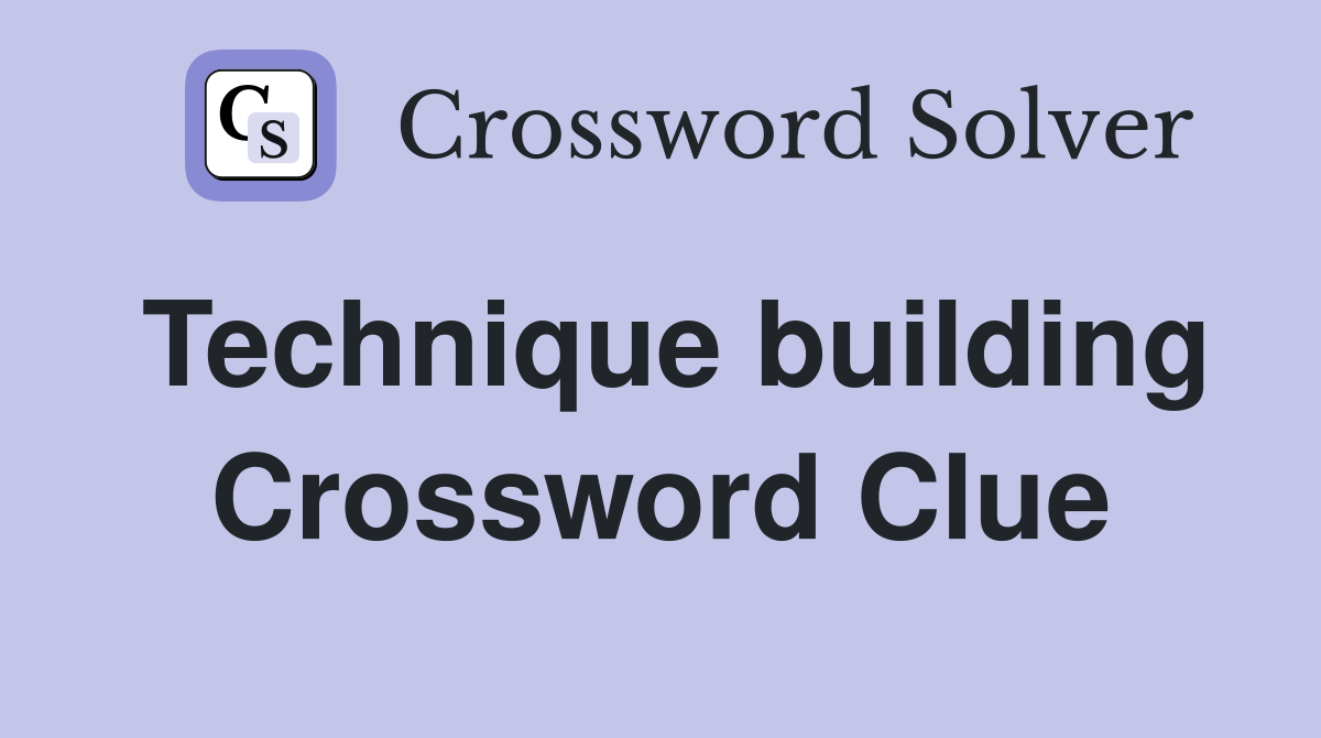 Technique building Crossword Clue