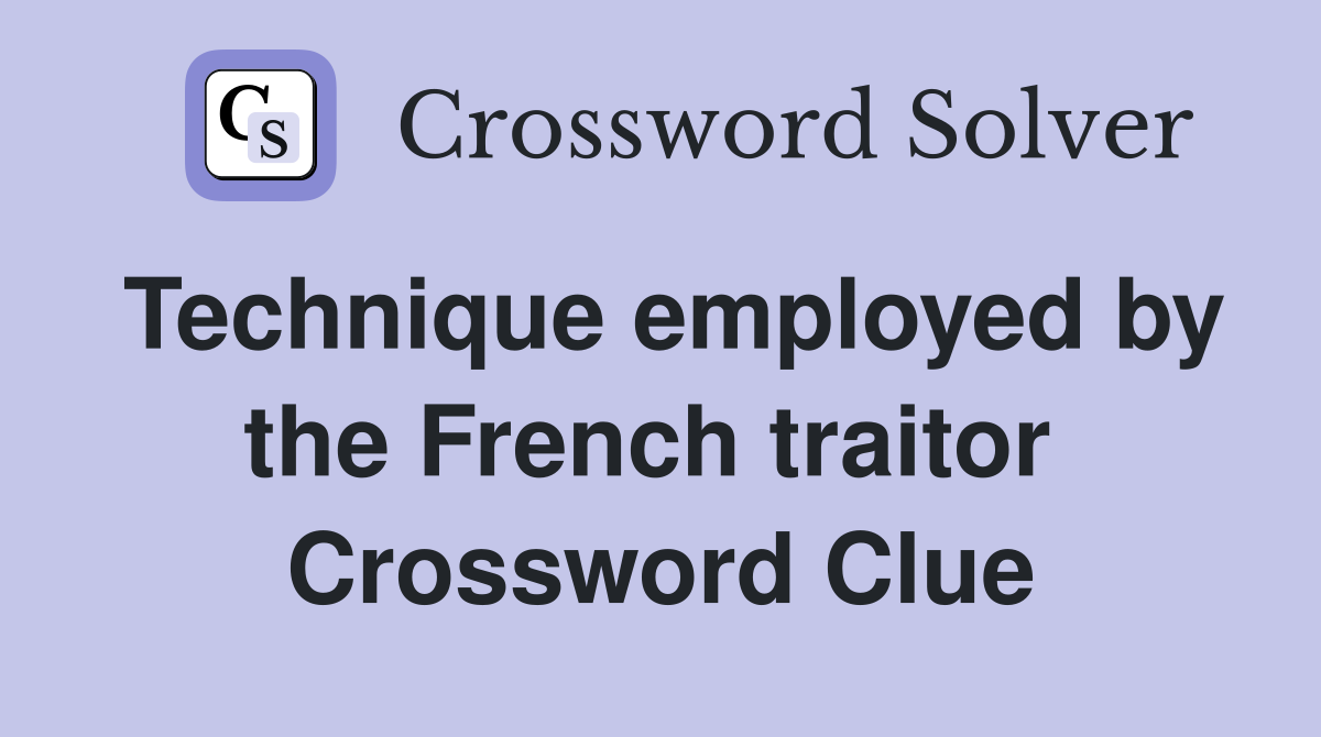 Technique employed by the French traitor  Crossword Clue