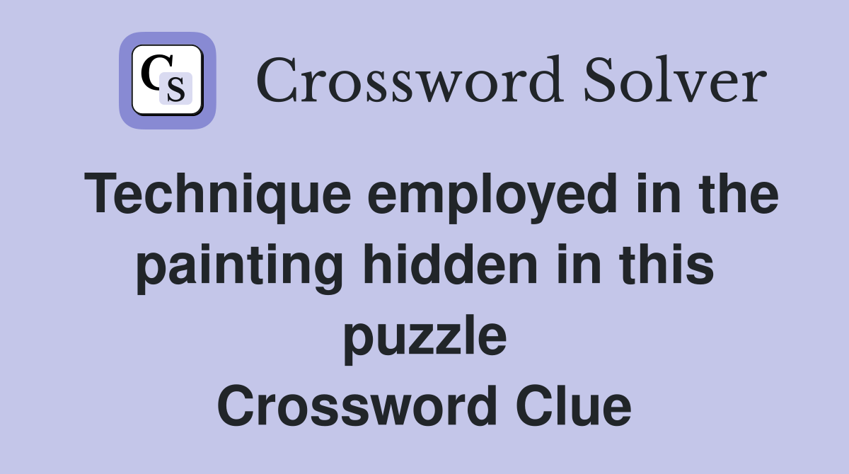 Technique employed in the painting hidden in this puzzle Crossword Clue