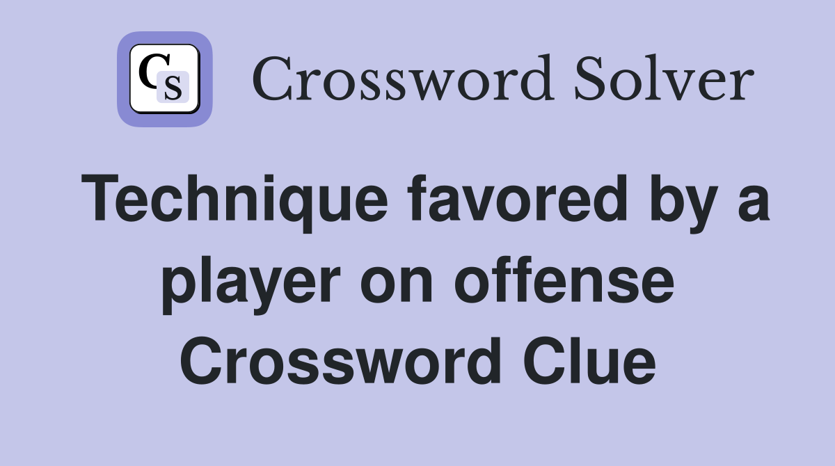 Technique favored by a player on offense Crossword Clue