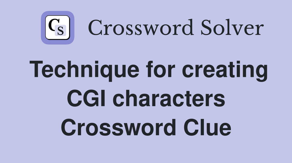 Technique for creating CGI characters Crossword Clue