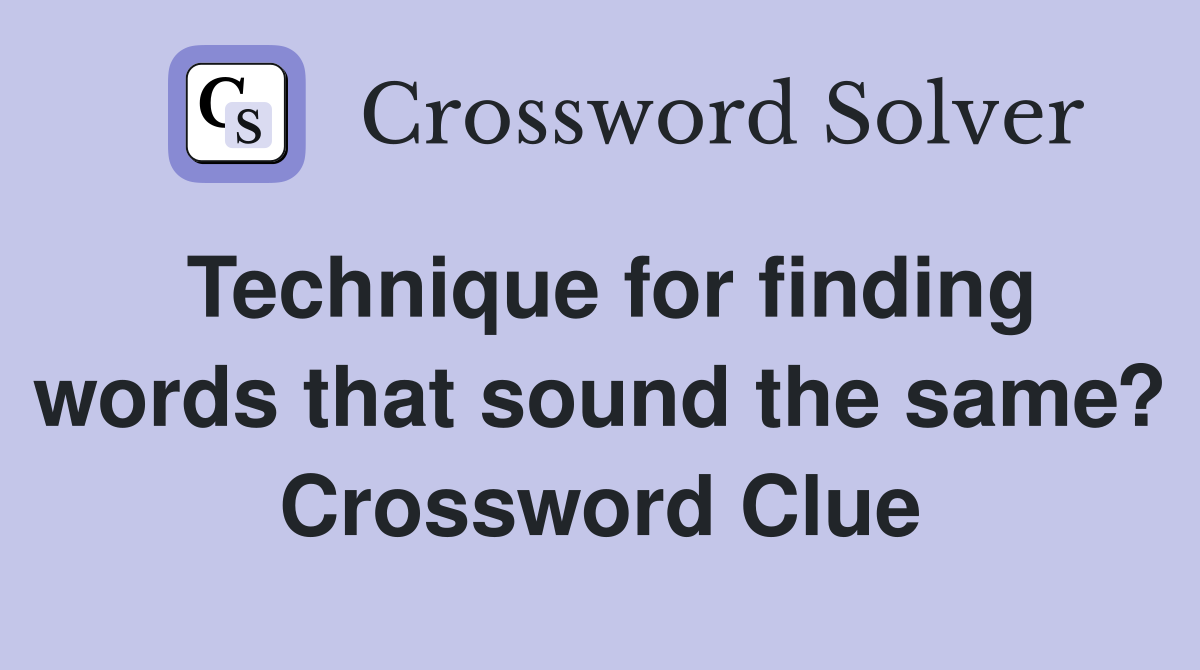 Technique for finding words that sound the same? Crossword Clue