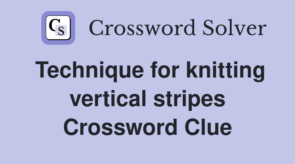 Technique for knitting vertical stripes Crossword Clue