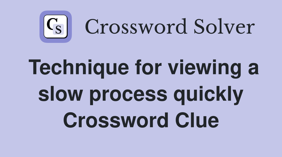 Technique for viewing a slow process quickly Crossword Clue