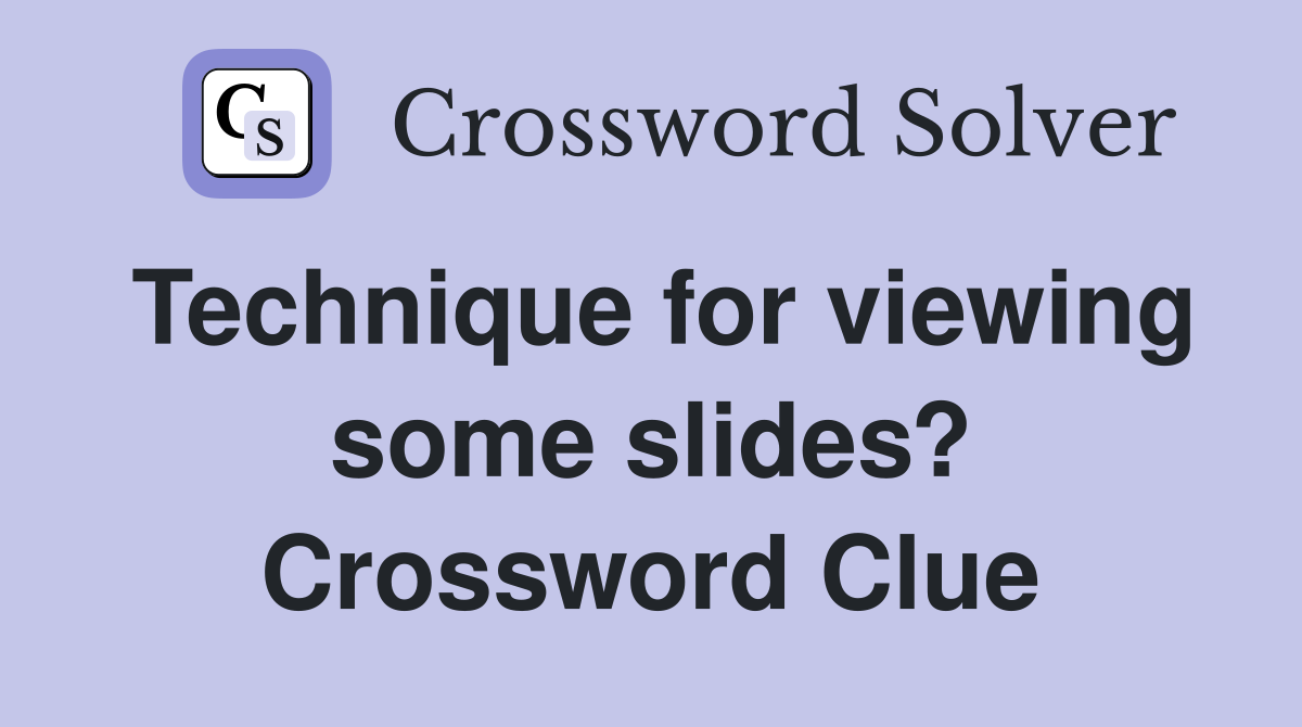 Technique for viewing some slides? Crossword Clue