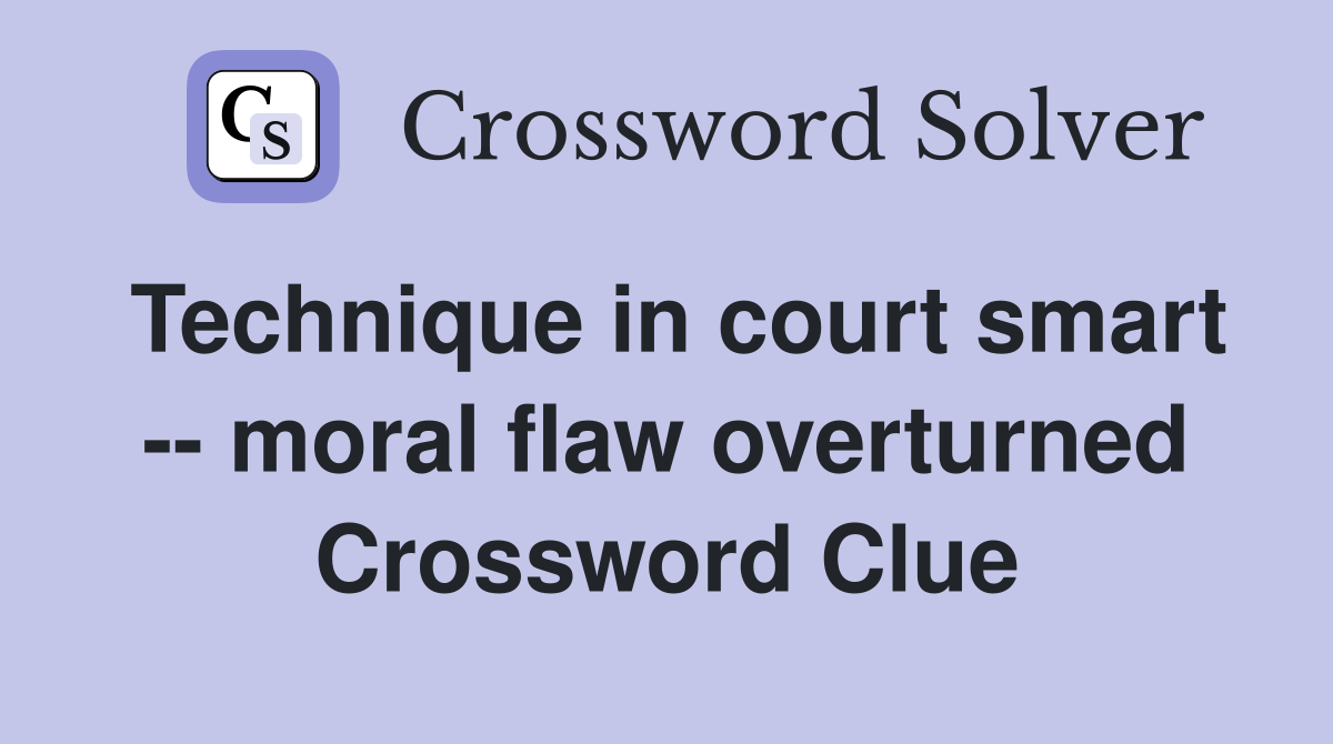 Technique in court smart -- moral flaw overturned Crossword Clue