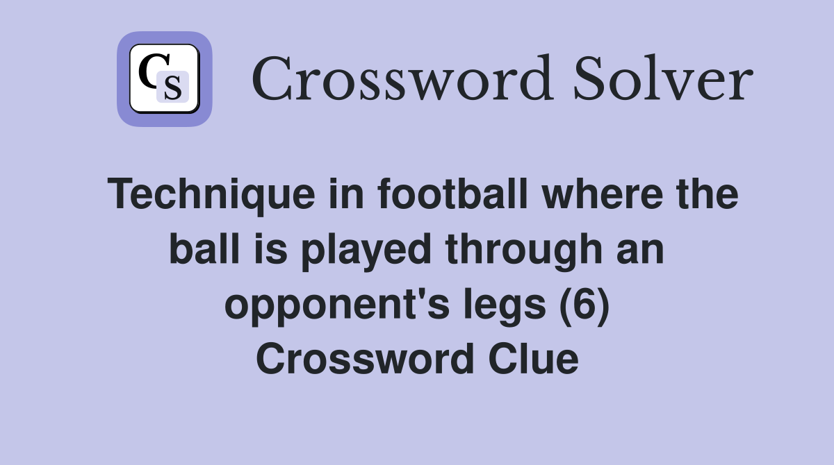 Technique in football where the ball is played through an opponent's legs (6) Crossword Clue