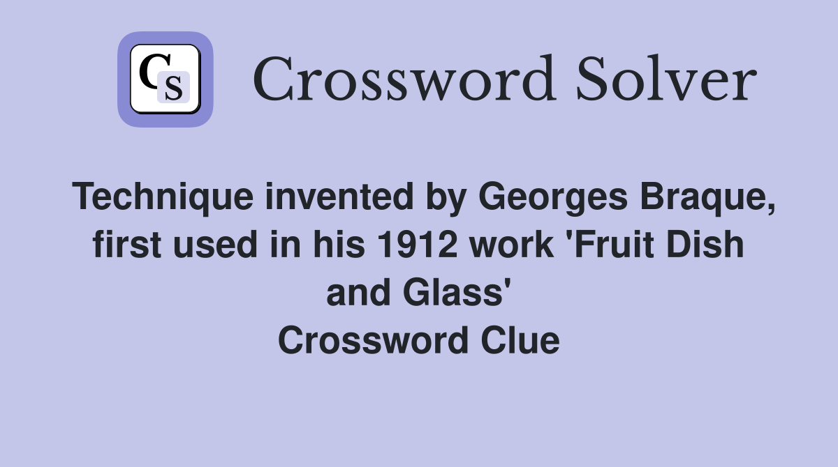 Technique invented by Georges Braque, first used in his 1912 work 'Fruit Dish and Glass' Crossword Clue