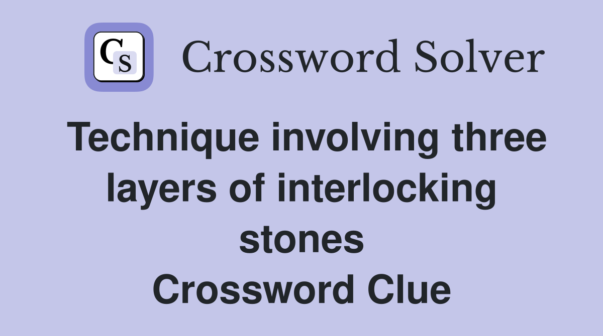 Technique involving three layers of interlocking stones Crossword Clue