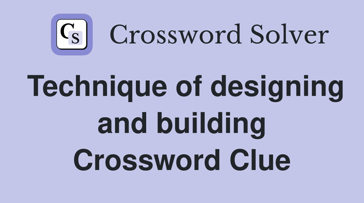 Technique of designing and building Crossword Clue