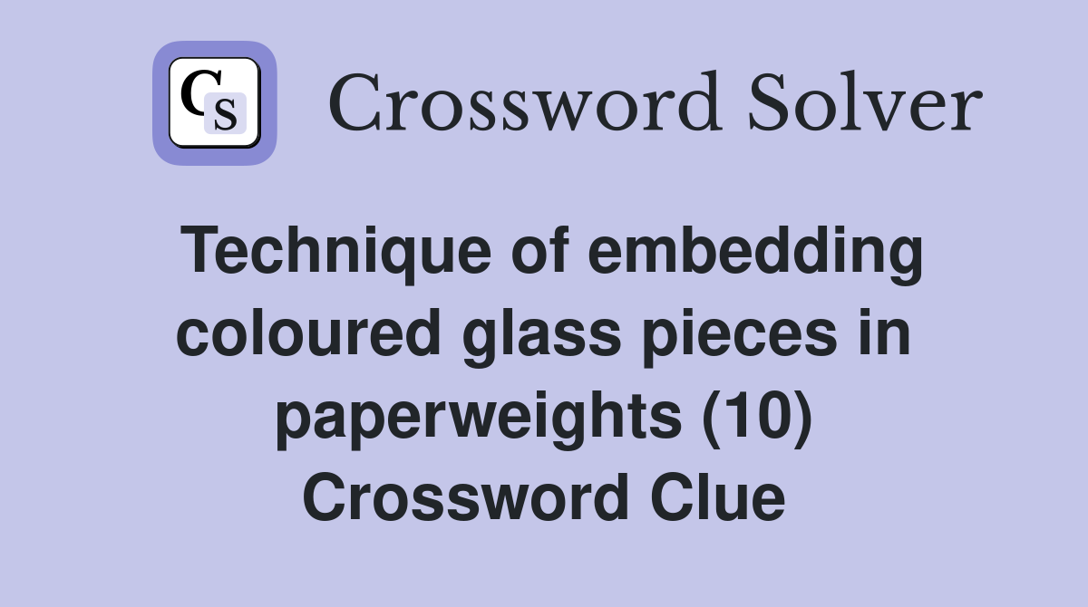 Technique of embedding coloured glass pieces in paperweights (10) Crossword Clue