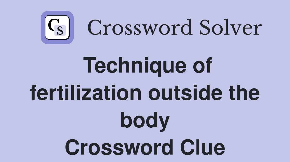 Technique of fertilization outside the body Crossword Clue