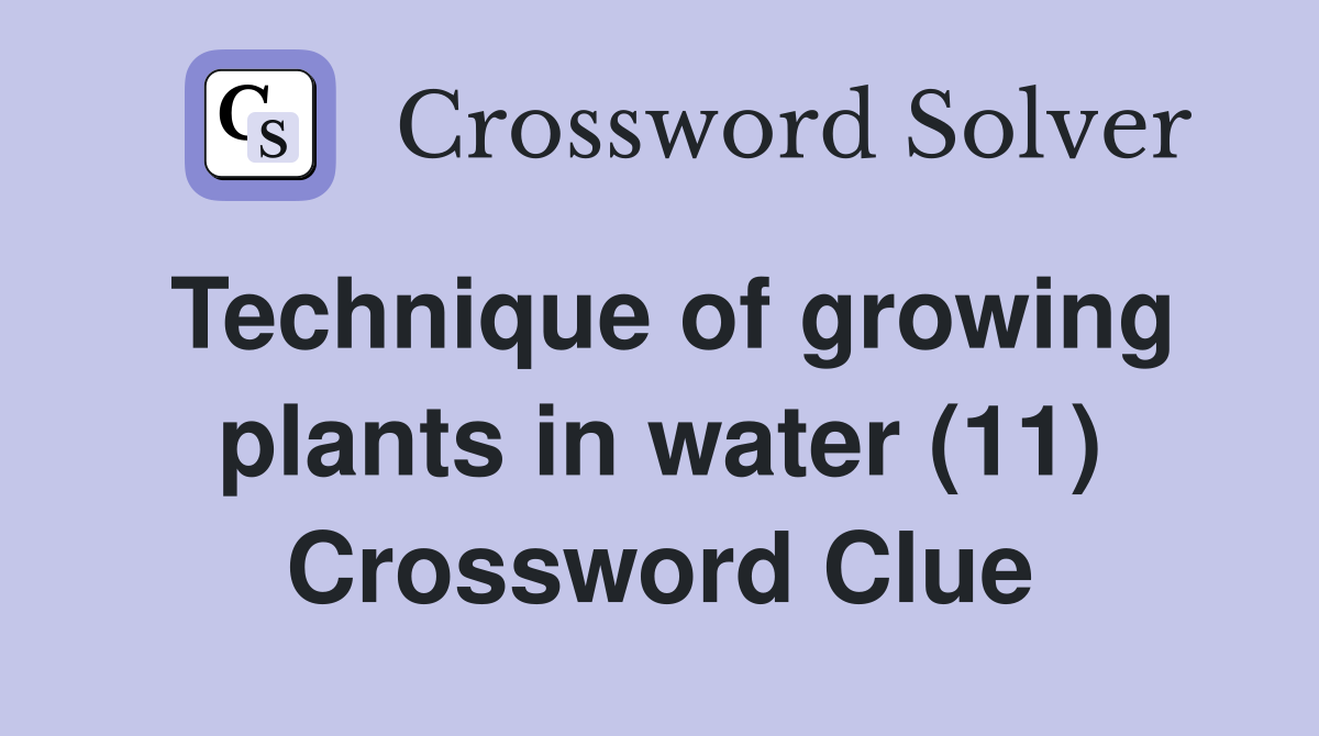 Technique of growing plants in water (11) Crossword Clue