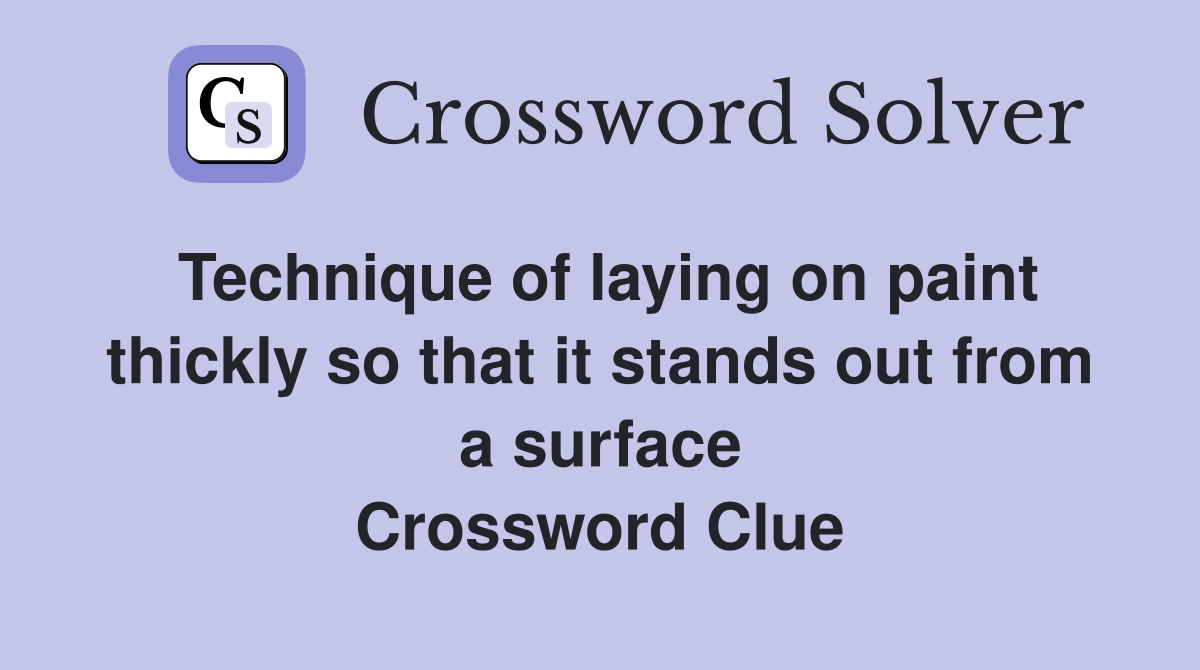 Technique of laying on paint thickly so that it stands out from a surface Crossword Clue
