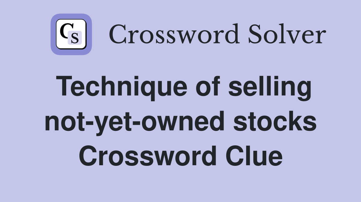 Technique of selling not-yet-owned stocks Crossword Clue