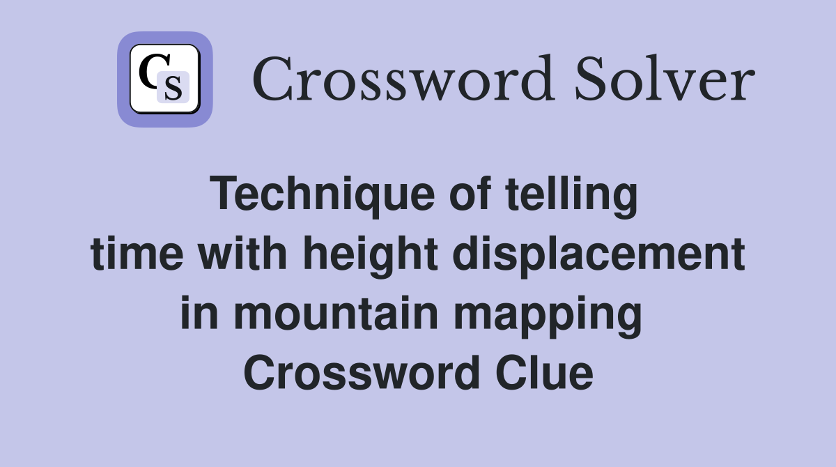 Technique of telling time with height displacement in mountain mapping  Crossword Clue