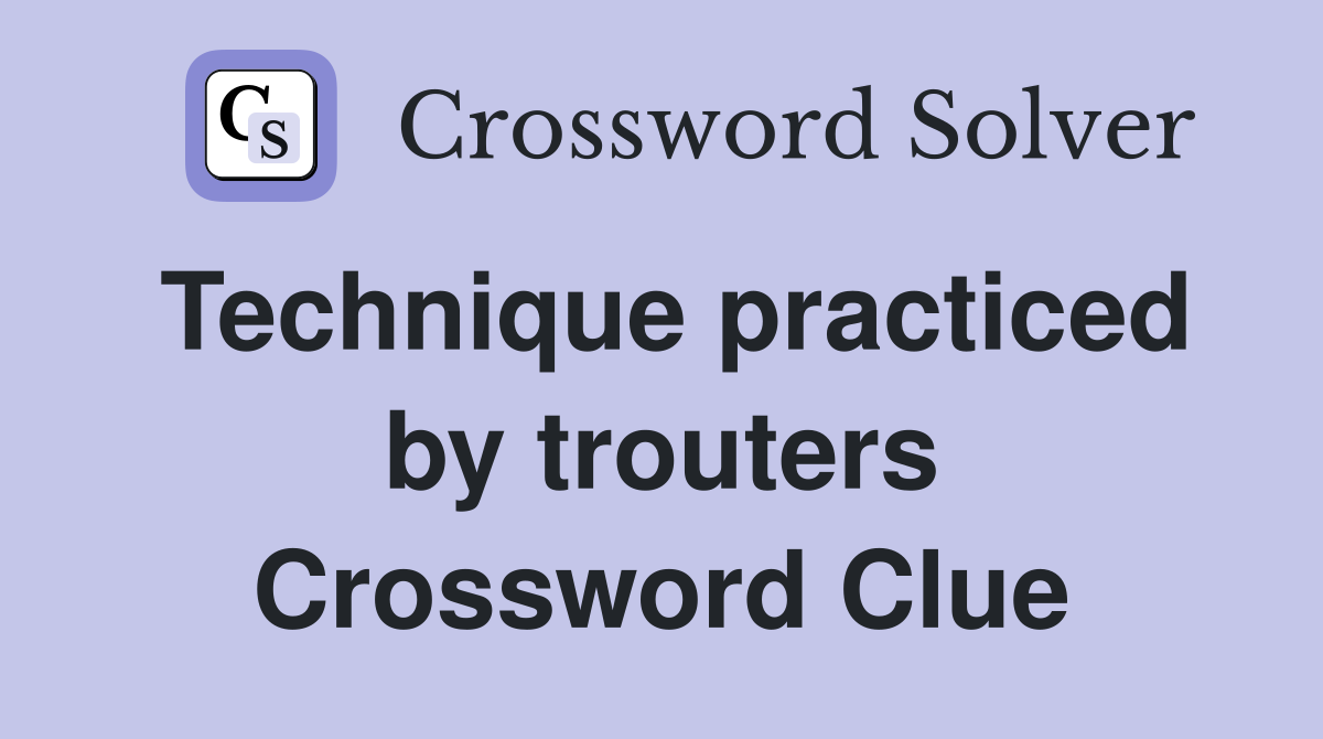 Technique practiced by trouters Crossword Clue