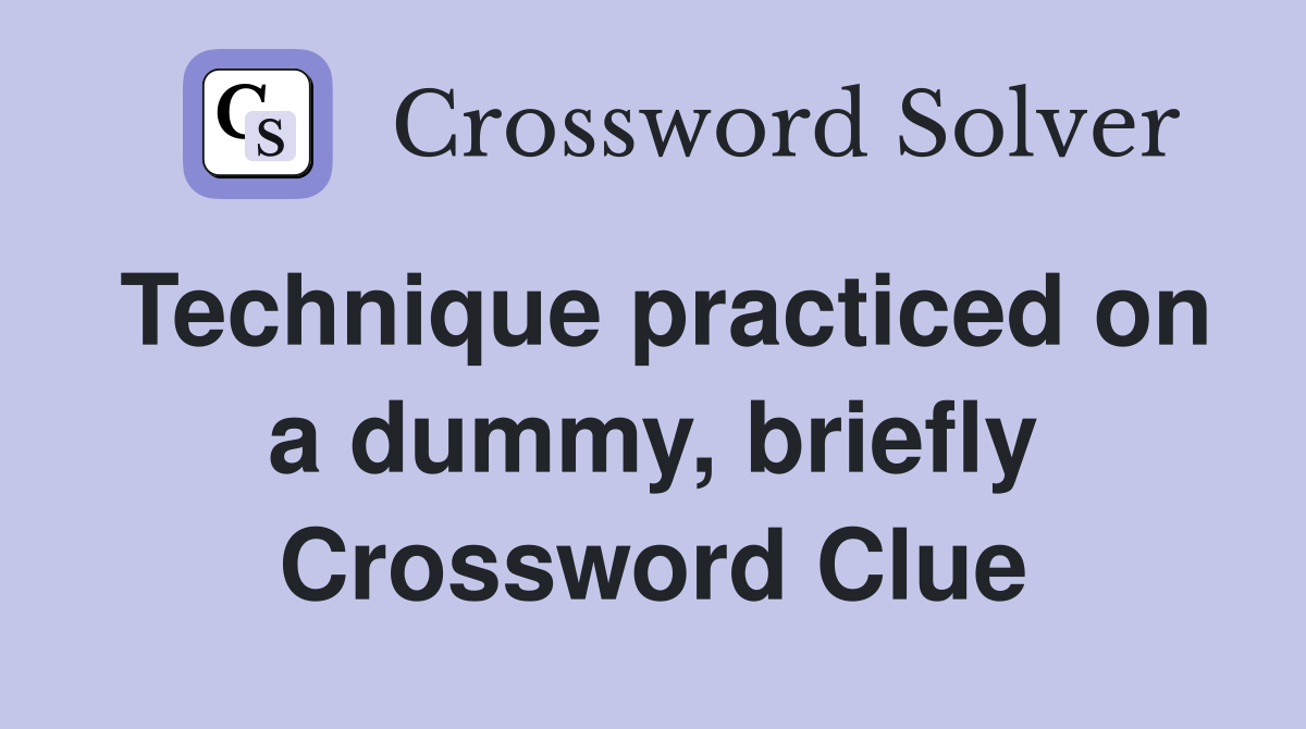 Technique practiced on a dummy, briefly Crossword Clue