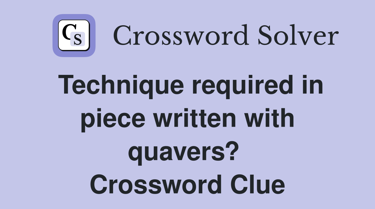 Technique required in piece written with quavers?  Crossword Clue