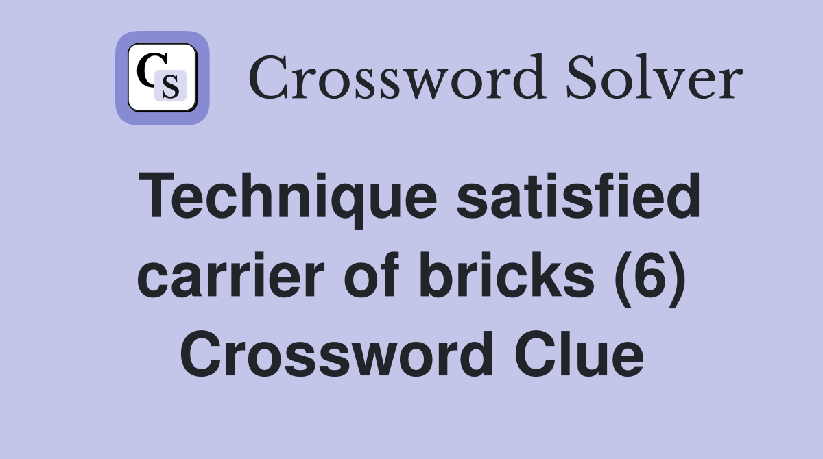Technique satisfied carrier of bricks (6) Crossword Clue