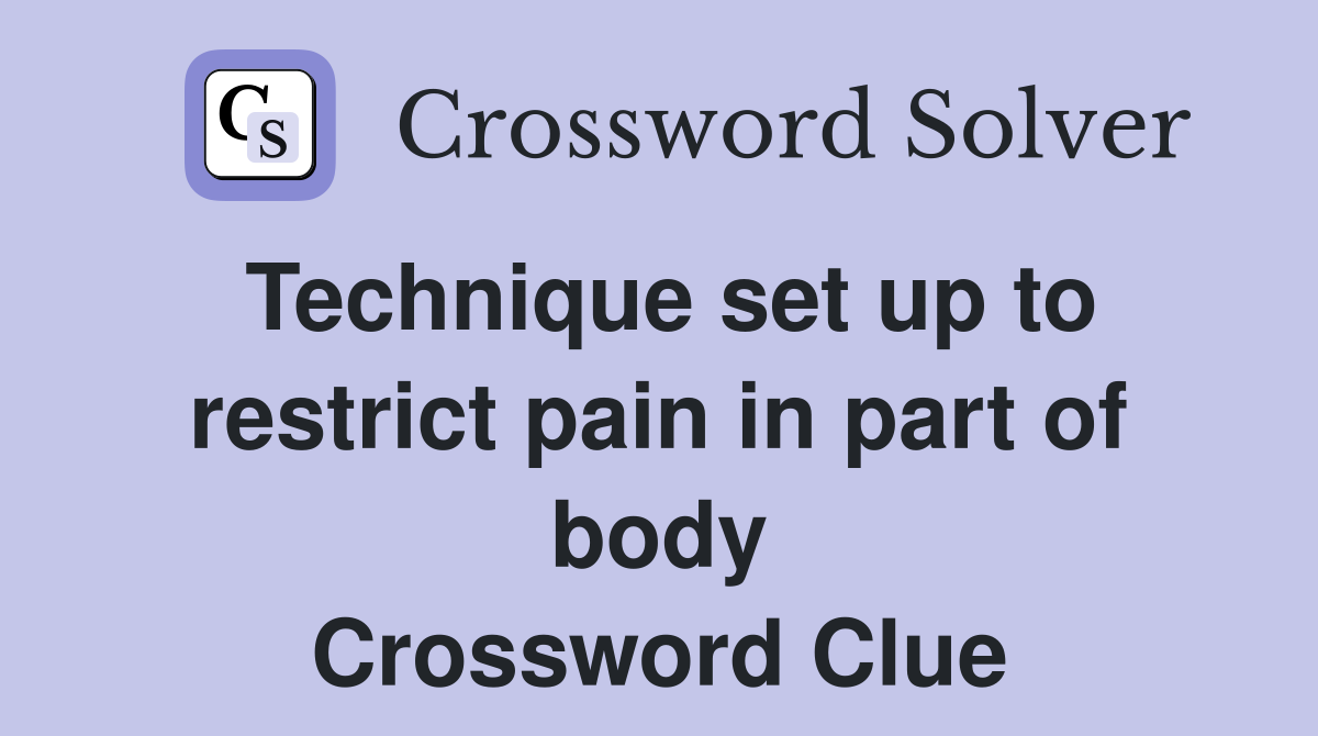 Technique set up to restrict pain in part of body Crossword Clue