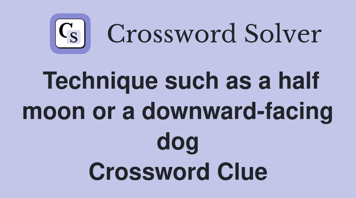 Technique such as a half moon or a downward-facing dog Crossword Clue